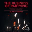 Image for The Business of Partying : Q&amp;A Sessions with Nightlife Hospitality Professionals