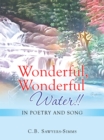 Image for Wonderful, Wonderful Water!!: In Poetry and Song