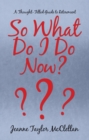 Image for So What Do I Do  Now?: A Thought-Filled Guide to Retirement