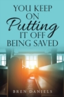 Image for You Keep on Putting It Off Being Saved