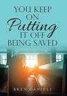 Image for You Keep on Putting It off Being Saved