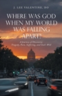 Image for Where Was God When My World Was Falling Apart? : A Journey of Discovery: Tragedy, Pain, Suffering, and God&#39;s Will