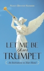 Image for Let Me Be Your Trumpet : An Instrument in Your Hand