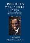 Image for I Pried Open Wall Street in 1962 : Overcoming Barriers, Hurdles and Obstacles a Memoir