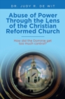 Image for Abuse of Power Through the Lens of the Christian Reformed Church : How Did the Dominie Get Too Much Control?