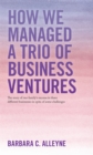 Image for How We Managed a Trio of Business Ventures: The Story of One Family&#39;s Success in Three Different Businesses in Spite of Some Challenges