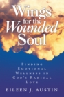 Image for Wings for the Wounded Soul: Finding Emotional Wellness in God&#39;s Radical Love