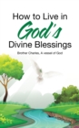 Image for How to Live in God&#39;s Divine Blessings