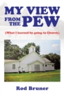 Image for My View from the Pew : (What I Learned by Going to Church)