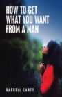Image for How to Get What You Want from a Man