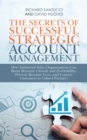 Image for Secrets of Successful Strategic Account Management: How Industrial Sales Organizations Can Boost Revenue Growth and Profitability, Prevent Revenue Loss, and Convert Customers to Valued Partners