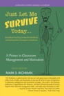 Image for Just Let Me Survive Today: a Primer in Classroom Management and Motivation: (Including Teaching During the Pandemic and During Other Emergency Situations)