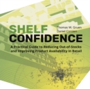 Image for Shelf-Confidence : A Practical Guide to Reducing Out-Of-Stocks and Improving Product Availability in Retail