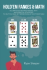 Image for Hold&#39;Em Ranges &amp; Math : No Limit Hold&#39;Em Hand Ranges, with Mathematical Strategies, to Help You Make Better Decisions at Any Poker Table