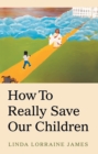 Image for How to Really Save Our Children