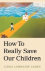 Image for How to Really Save Our Children