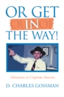 Image for Or Get in the Way!: Adventures in Corporate America