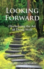 Image for Looking Forward : Discovering the Art of Dying Well