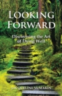 Image for Looking Forward: Discovering the Art of Dying Well