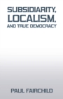 Image for Subsidiarity, Localism, and True Democracy
