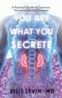 Image for You Are What You Secrete : A Practical Guide to Common, Hormone-Related Diseases