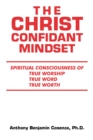 Image for Christ Confidant Mindset: Spiritual  Consciousness of                           True Worship, True Word, True Worth