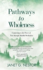 Image for Pathways to Wholeness: Connecting to the Power of Now Through Mindful Meditation