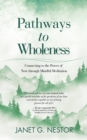 Image for Pathways to Wholeness : Connecting to the Power of Now Through Mindful Meditation