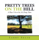 Image for Pretty Trees on the Hill: A Place I Go to Sit; It Is Pretty There