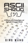 Image for Ascii Shrug: An Overview of the History, Basics, and Challenges of Computer Science