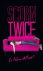 Image for Scorn Twice : So Now What?