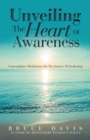 Image for Unveiling the Heart of Awareness: Contemplative Meditations on the Journey of Awakening