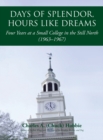 Image for Days of Splendor, Hours Like Dreams : Four Years at a Small College in the Still North (1963-1967)