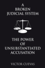 Image for Broken Judicial System  the Power of Unsubstantiated Accusation