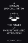 Image for A Broken Judicial System the Power of Unsubstantiated Accusation