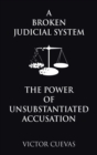 Image for A Broken Judicial System the Power of Unsubstantiated Accusation