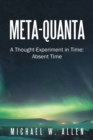 Image for Meta-Quanta: A Thought-Experiment in Time: Absent Time