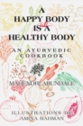 Image for Happy Body Is a Healthy Body: An Ayurvedic Cookbook