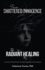 Image for From Shattered Innocence to Radiant Healing: A Journey of Transformation Through Forgiveness and Compassion