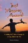 Image for Just Messing Around: A Latchkey Kid&#39;s Tales of Growing Up on Long Island in the 60s