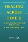 Image for HEALING ACROSS TIME II: A. Between My Souls and Other Souls B. For Our Family Lines