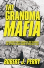 Image for Grandma Mafia: How Cocaine&#39;s profit corrupted four grandmas and the federal agents sworn to investigate them