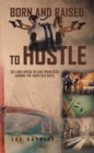 Image for Born and Raised to Hustle: Sex and Drugs in San Francisco during the Good Old Days