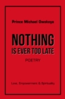 Image for Nothing Is Ever Too Late : Love, Empowerment &amp; Spirituality: Love, Empowerment &amp; Spirituality