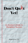 Image for Don&#39;t Quit Yet! : An Insider&#39;s Guide to Workplace Success: An Insider&#39;s Guide to Workplace Success