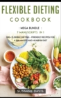 Image for Flexible Dieting Cookbook : MEGA BUNDLE - 7 Manuscripts in 1 - 300+ Flexible Dieting - friendly recipes for a balanced and healthy diet