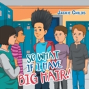Image for So What If I Have Big Hair!