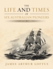 Image for The Life and Times of Six Australian Pioneers : (1760-1880)