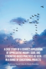 Image for A Case Study of a School&#39;s Application of Appreciative Inquiry, Soar, and Strengths-Based Practices as Seen in a Range of Educational Projects