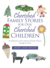 Image for Cherished Family Stories for Our Cherished Children : A Celebration of One American Family&#39;s History Through Its Stories